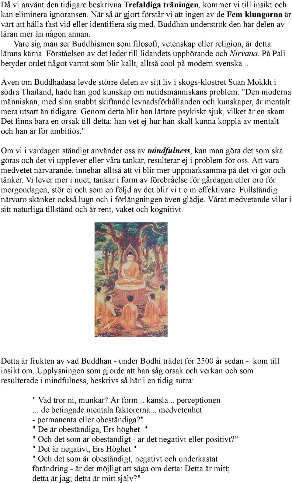 Vare sig man ser Buddhismen som filosofi, vetenskap eller religion, är detta lärans kärna. Förståelsen av det leder till lidandets upphörande och Nirvana.