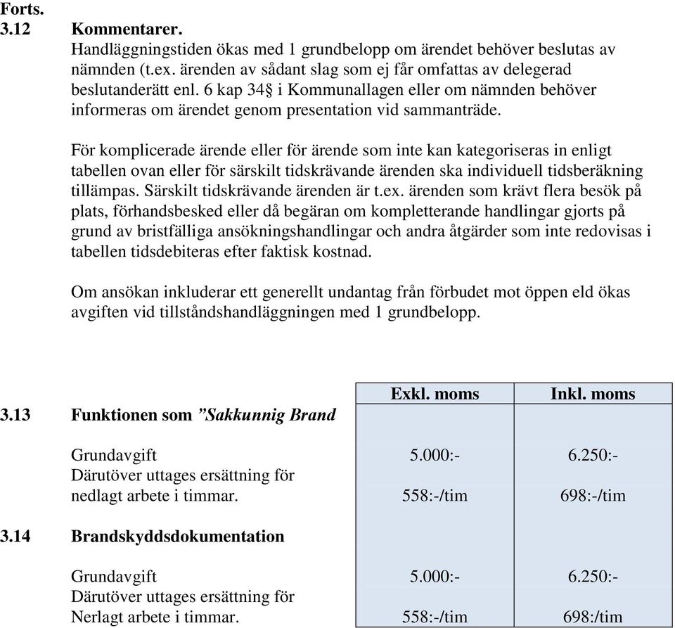 För komplicerade ärende eller för ärende som inte kan kategoriseras in enligt tabellen ovan eller för särskilt tidskrävande ärenden ska individuell tidsberäkning tillämpas.