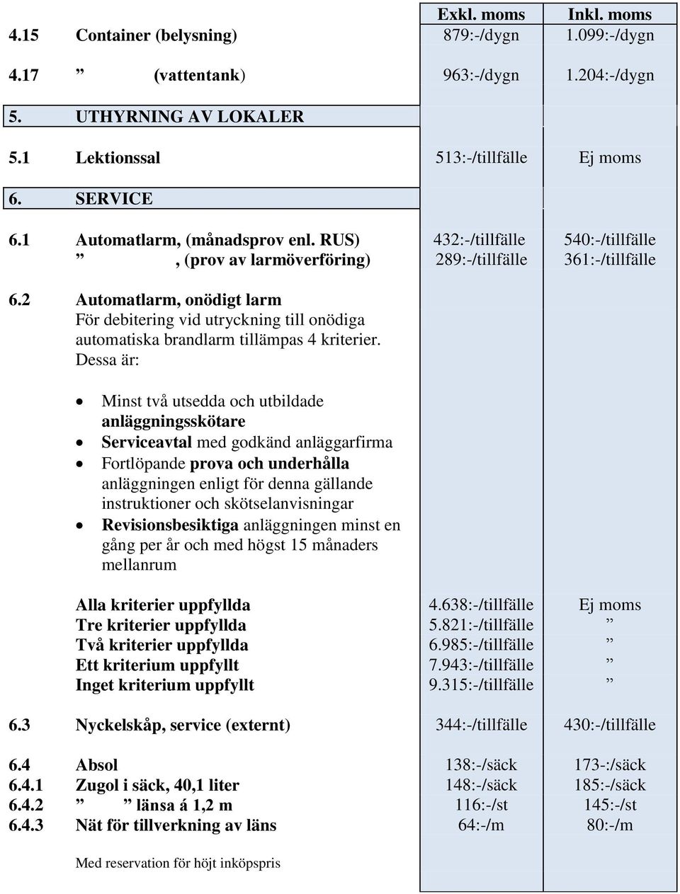 Dessa är: 432:-/tillfälle 289:-/tillfälle 540:-/tillfälle 361:-/tillfälle Minst två utsedda och utbildade anläggningsskötare Serviceavtal med godkänd anläggarfirma Fortlöpande prova och underhålla