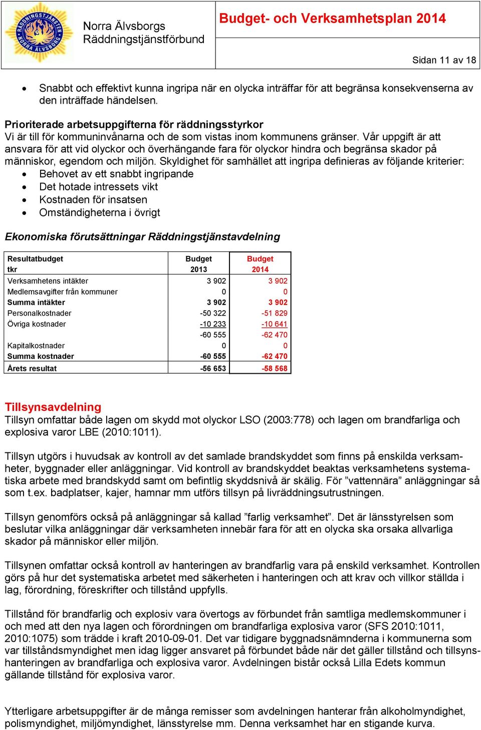 Vår uppgift är att ansvara för att vid olyckor och överhängande fara för olyckor hindra och begränsa skador på människor, egendom och miljön.