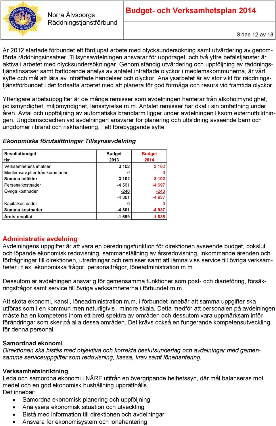 Genom ständig utvärdering och uppföljning av räddningstjänstinsatser samt fortlöpande analys av antalet inträffade olyckor i medlemskommunerna, är vårt syfte och mål att lära av inträffade händelser