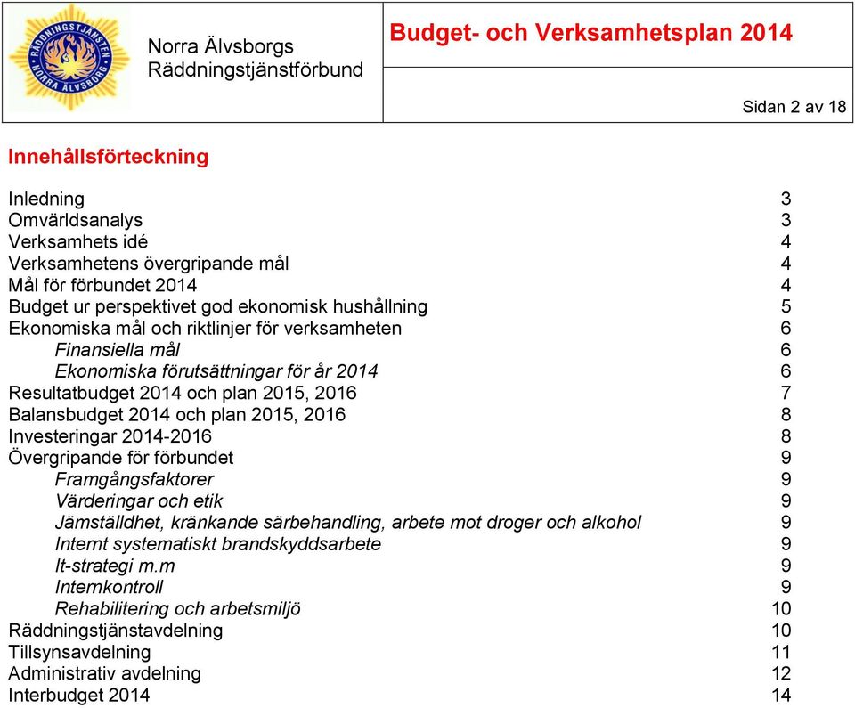 2016 8 Investeringar 2014-2016 8 Övergripande för förbundet 9 Framgångsfaktorer 9 Värderingar och etik 9 Jämställdhet, kränkande särbehandling, arbete mot droger och alkohol 9 Internt