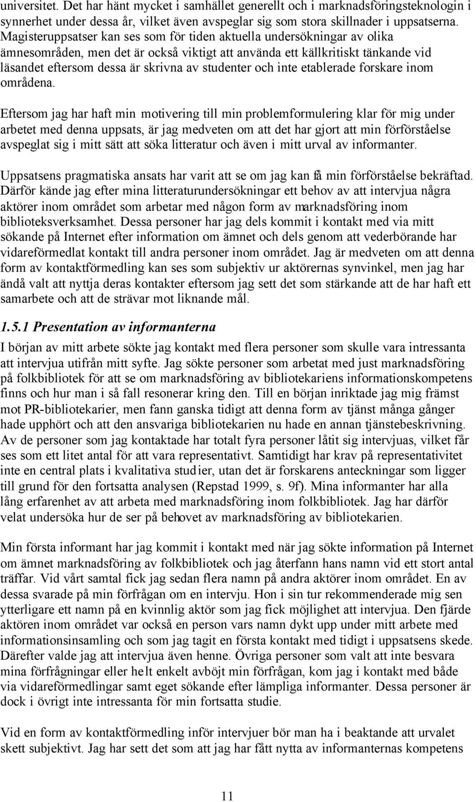 studenter och inte etablerade forskare inom områdena.