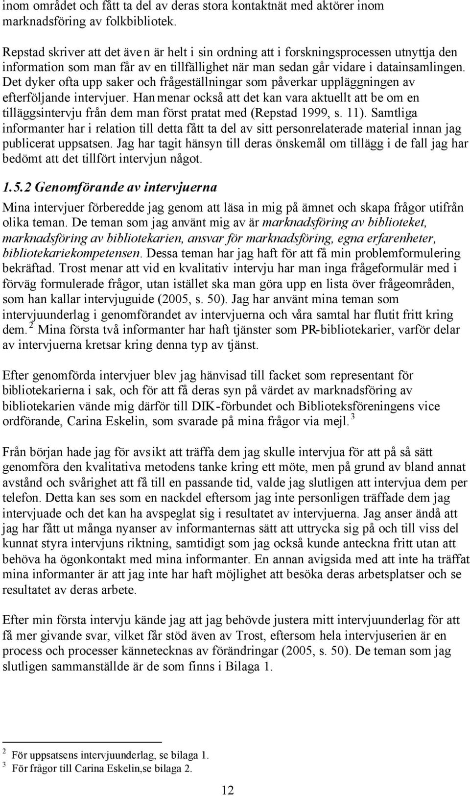 Det dyker ofta upp saker och frågeställningar som påverkar uppläggningen av efterföljande intervjuer.