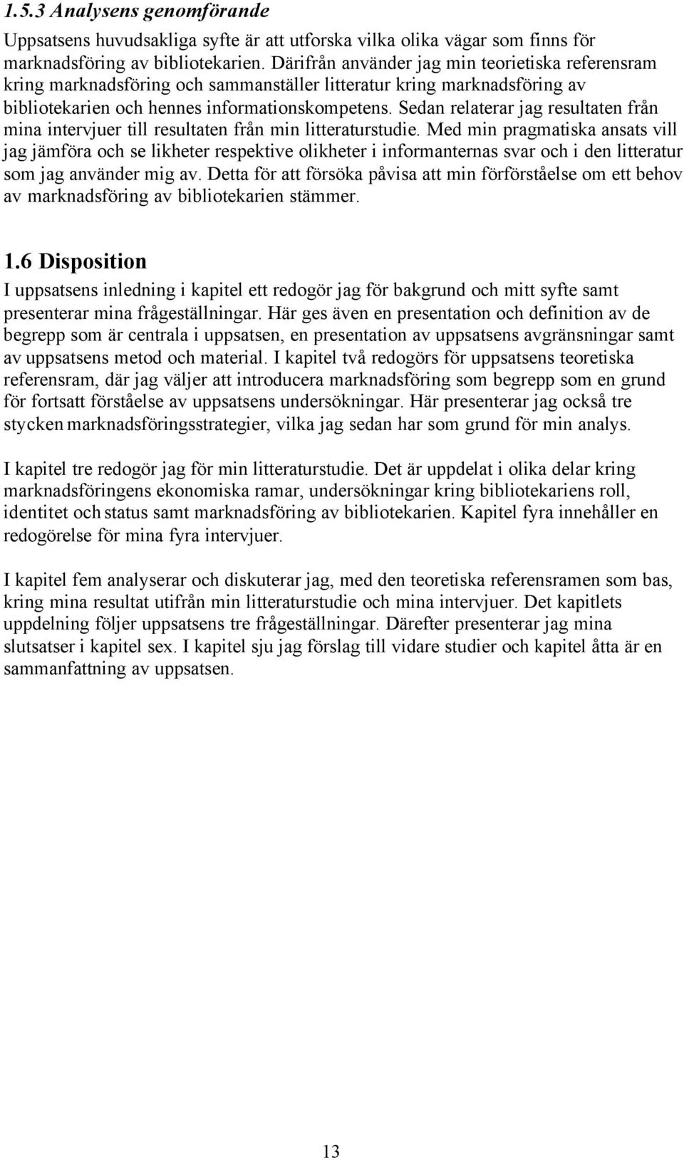 Sedan relaterar jag resultaten från mina intervjuer till resultaten från min litteraturstudie.