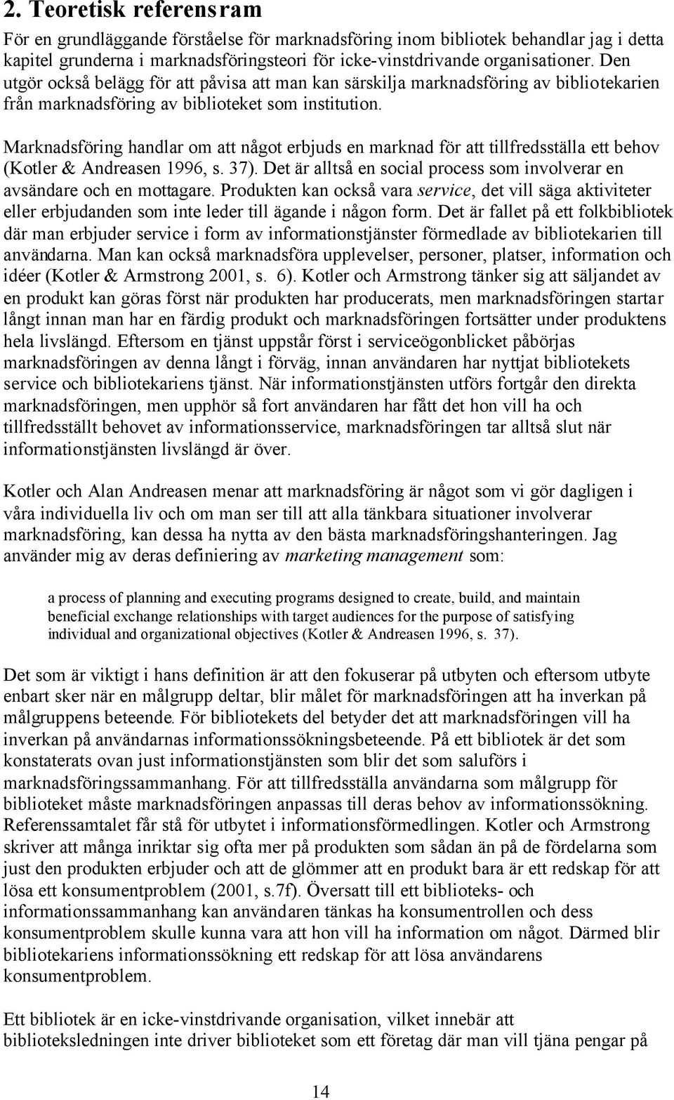 Marknadsföring handlar om att något erbjuds en marknad för att tillfredsställa ett behov (Kotler & Andreasen 1996, s. 37). Det är alltså en social process som involverar en avsändare och en mottagare.