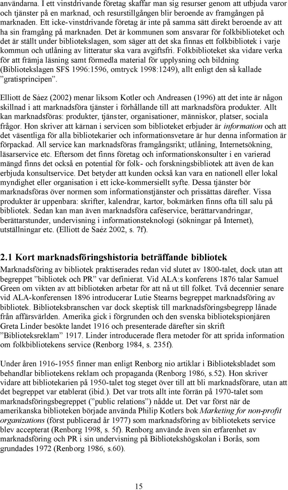 Det är kommunen som ansvarar för folkbiblioteket och det är ställt under bibliotekslagen, som säger att det ska finnas ett folkbibliotek i varje kommun och utlåning av litteratur ska vara avgiftsfri.