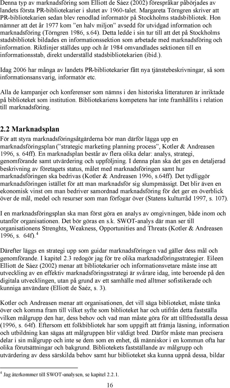 Hon nämner att det år 1977 kom en halv miljon avsedd för utvidgad information och marknadsföring (Törngren 1986, s.64).