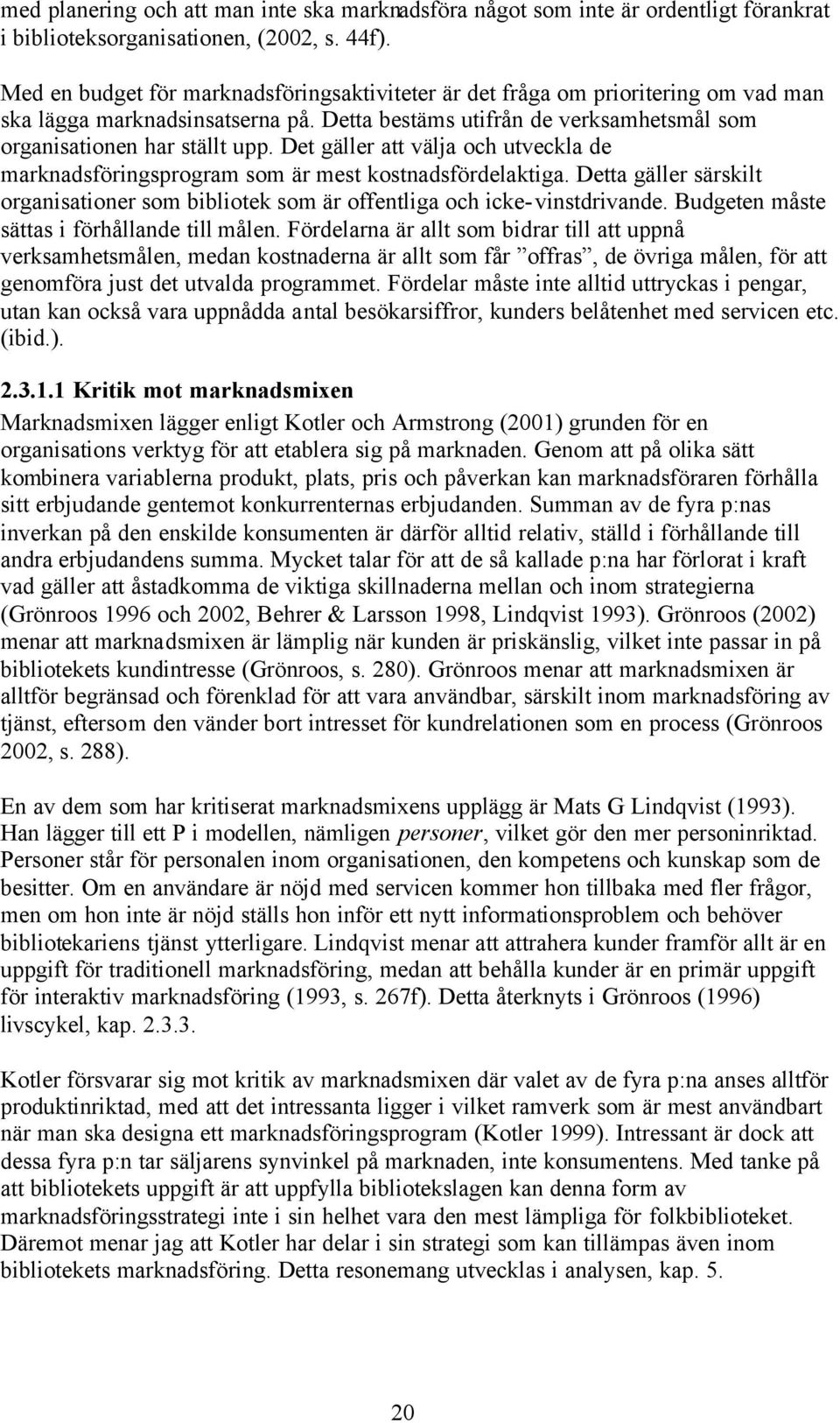 Det gäller att välja och utveckla de marknadsföringsprogram som är mest kostnadsfördelaktiga. Detta gäller särskilt organisationer som bibliotek som är offentliga och icke-vinstdrivande.