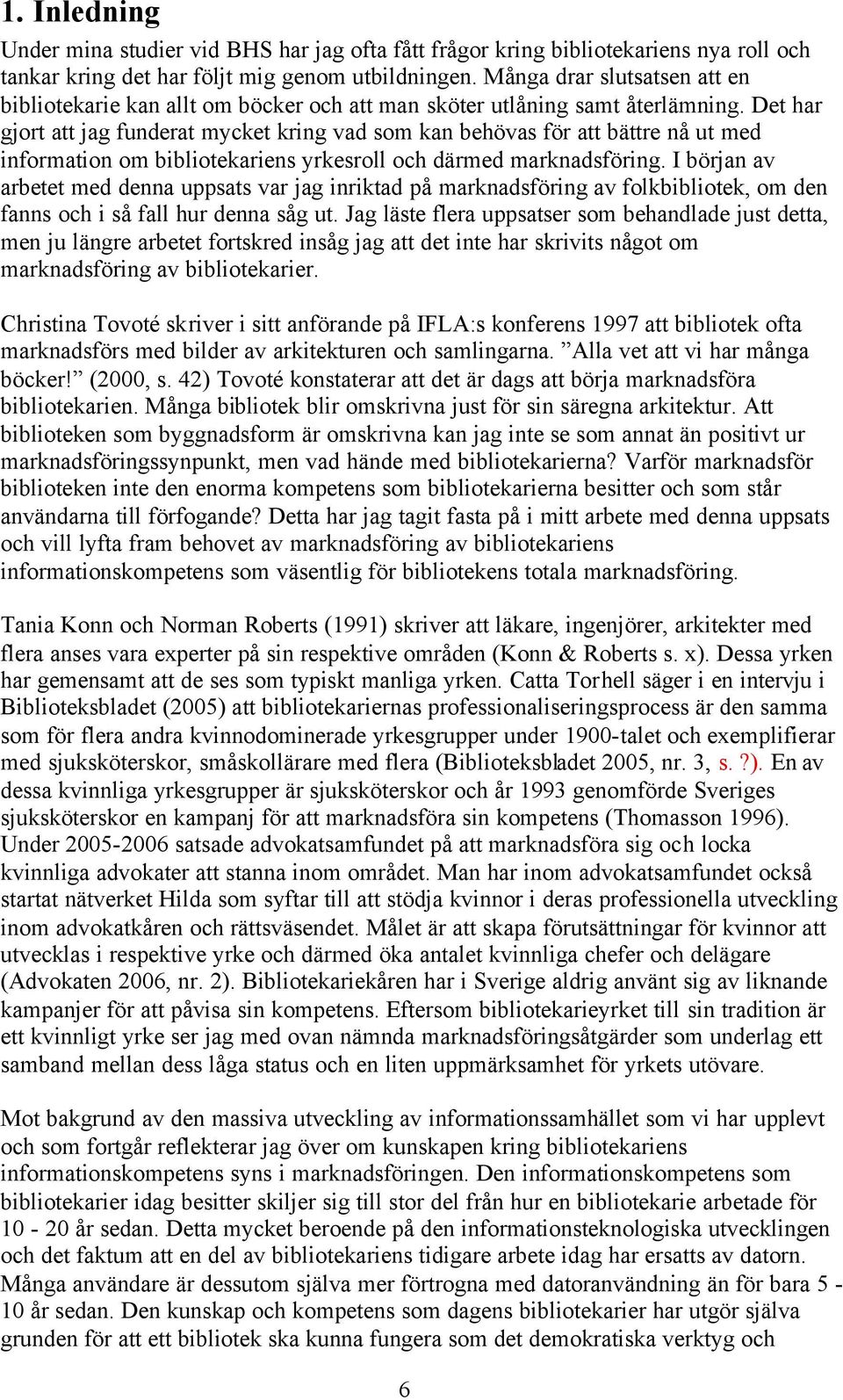 Det har gjort att jag funderat mycket kring vad som kan behövas för att bättre nå ut med information om bibliotekariens yrkesroll och därmed marknadsföring.