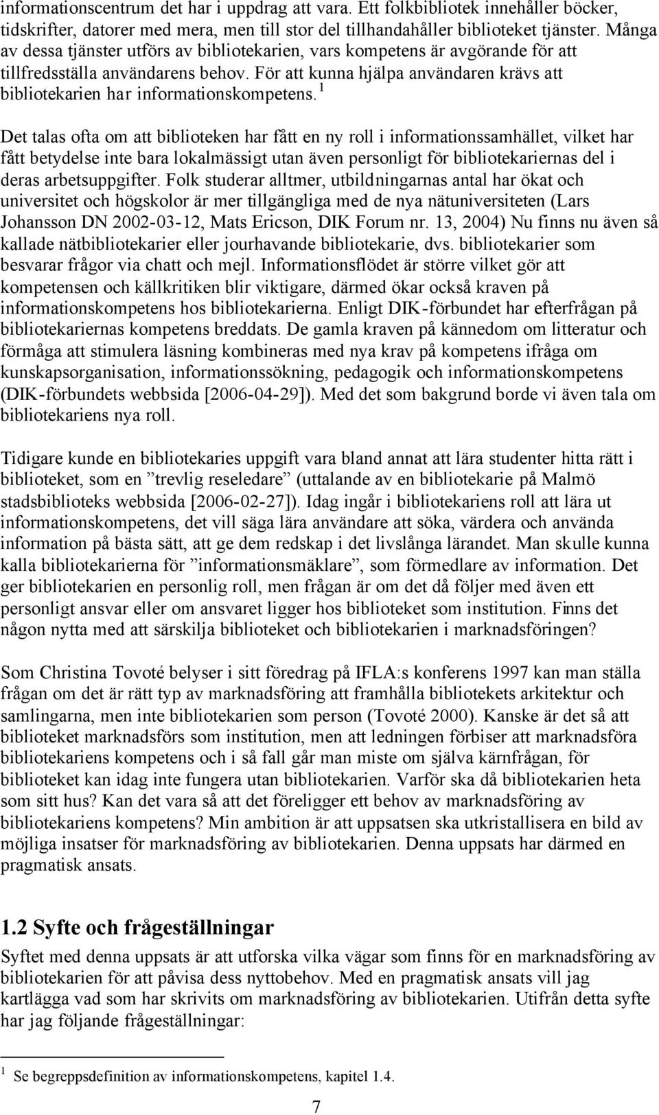 För att kunna hjälpa användaren krävs att bibliotekarien har informationskompetens.