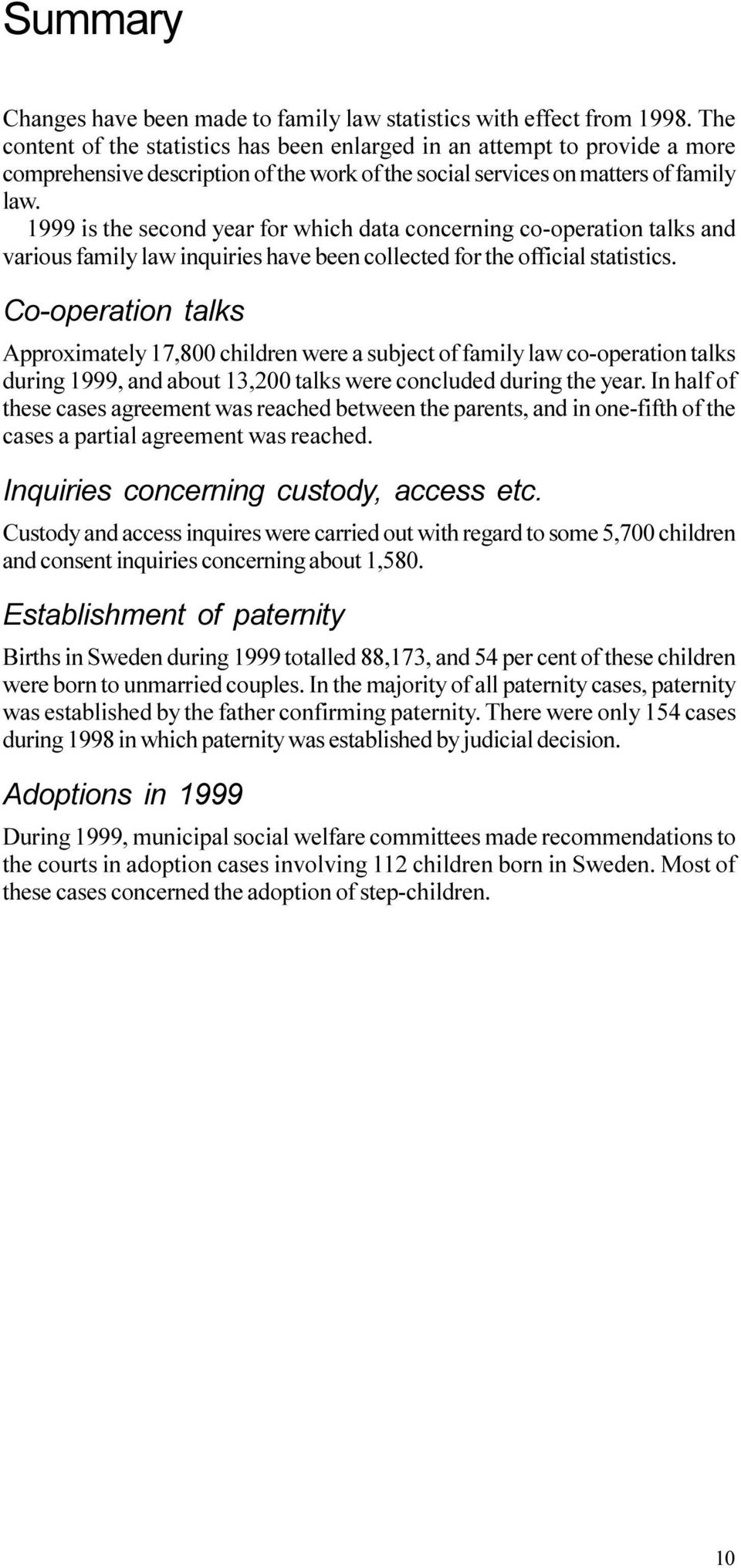 Co-operation talks Approximately 17,800 children were a subject of family law co-operation talks during 1999, and about 13,200 talks were concluded during the year In half of these cases agreement