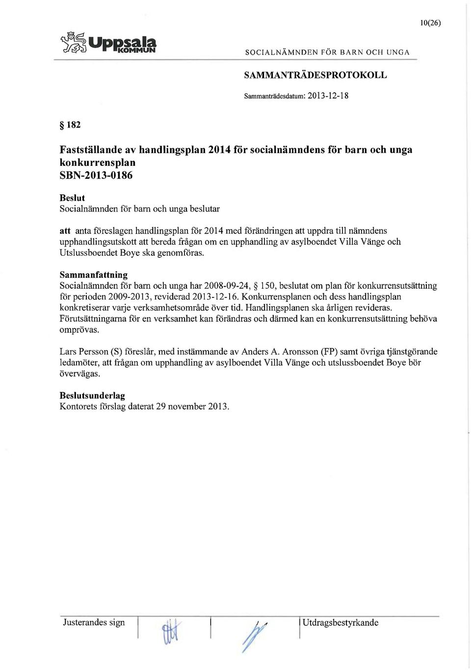 Socialnämnden för barn och unga har 2008-09-24, 150, beslutat om plan för konkurrensutsättning för perioden 2009-2013, reviderad 2013-12-16.