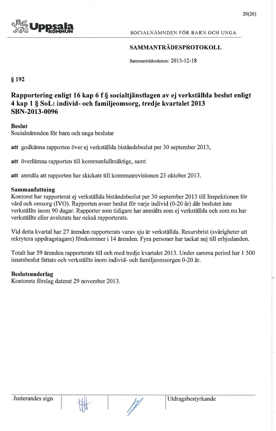 Kontoret har rapporterat ej verkställda biståndsbeslut per 30 september 2013 till Inspektionen för vård och omsorg (IVO).