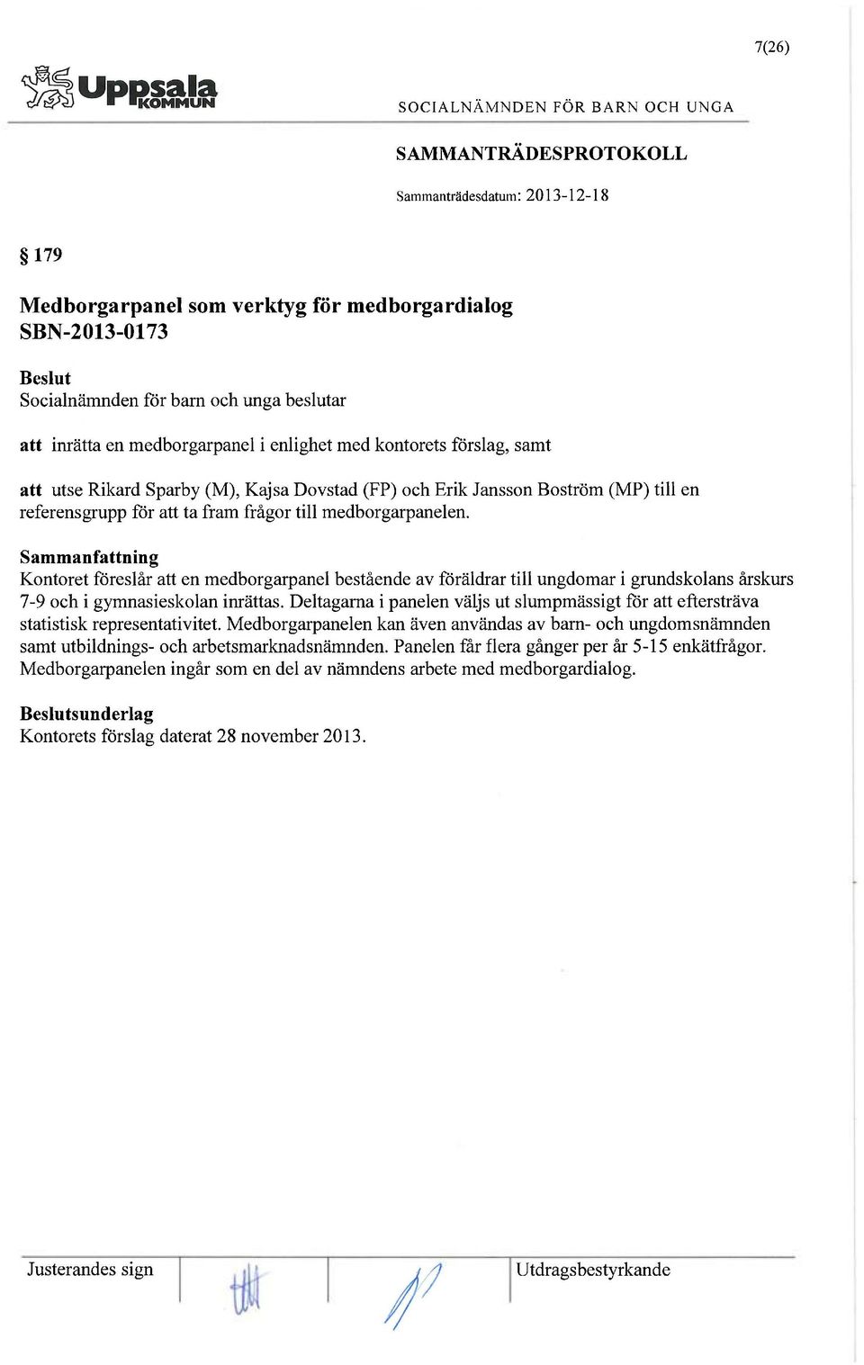 Kontoret föreslår att en medborgarpanel bestående av föräldrar till ungdomar i grundskolans årskurs 7-9 och i gymnasieskolan inrättas.