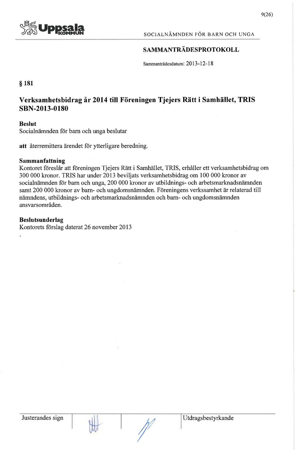 TRIS har under 2013 beviljats verksamhetsbidrag om 100 000 kronor av socialnämnden för bam och unga, 200 000 kronor av utbildnings- och arbetsmarknadsnämnden samt