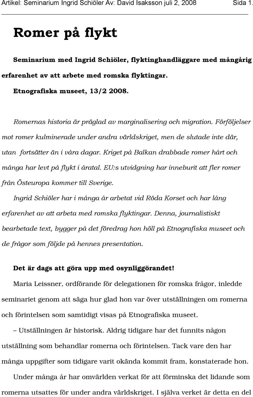 Romernas historia är präglad av marginalisering och migration. Förföljelser mot romer kulminerade under andra världskriget, men de slutade inte där, utan fortsätter än i våra dagar.