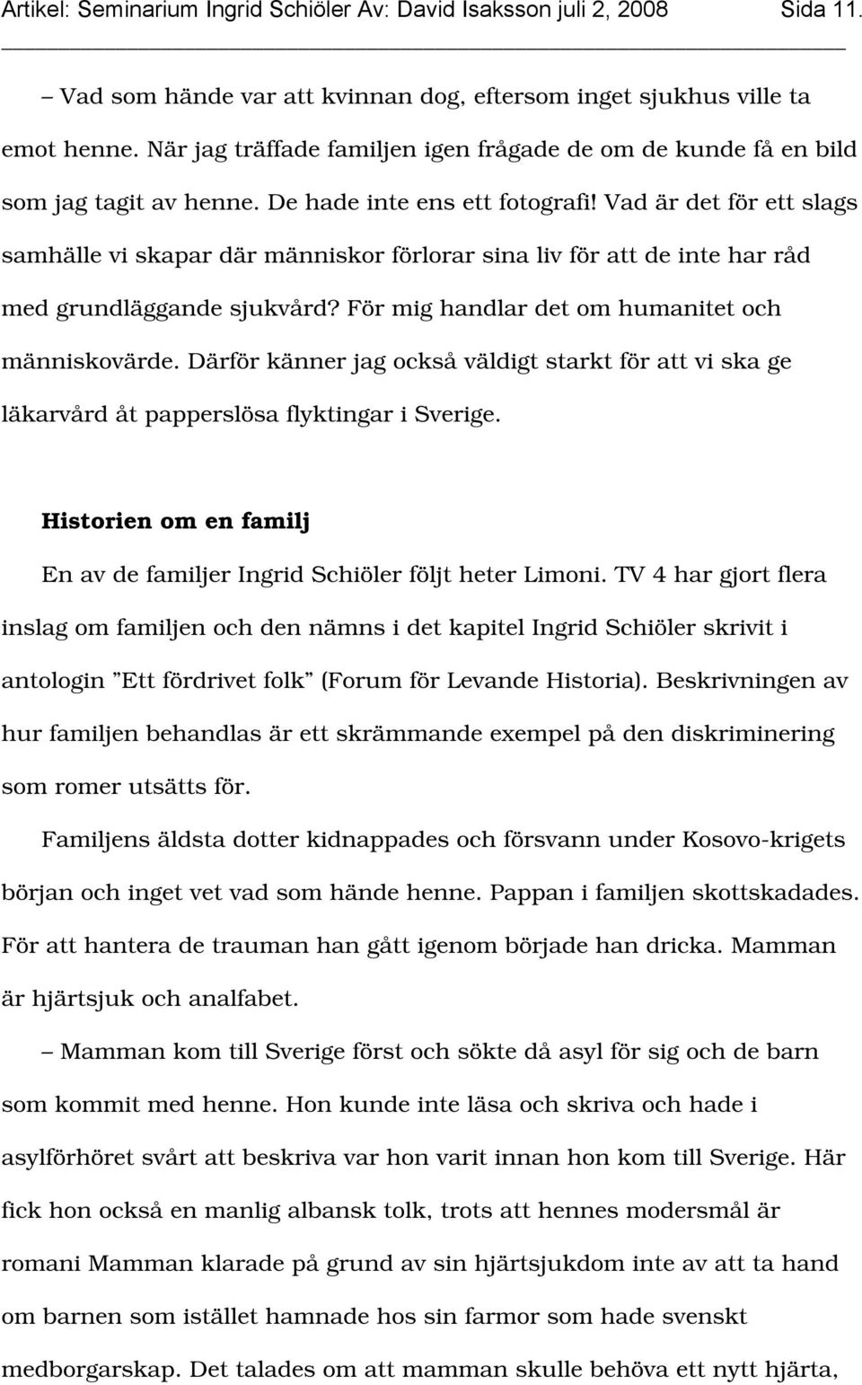 Vad är det för ett slags samhälle vi skapar där människor förlorar sina liv för att de inte har råd med grundläggande sjukvård? För mig handlar det om humanitet och människovärde.