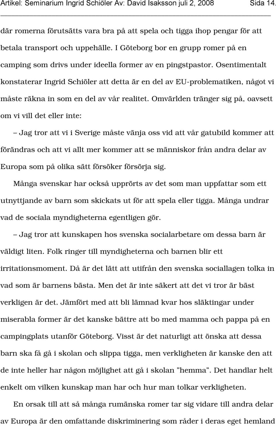 Osentimentalt konstaterar Ingrid Schiöler att detta är en del av EU-problematiken, något vi måste räkna in som en del av vår realitet.