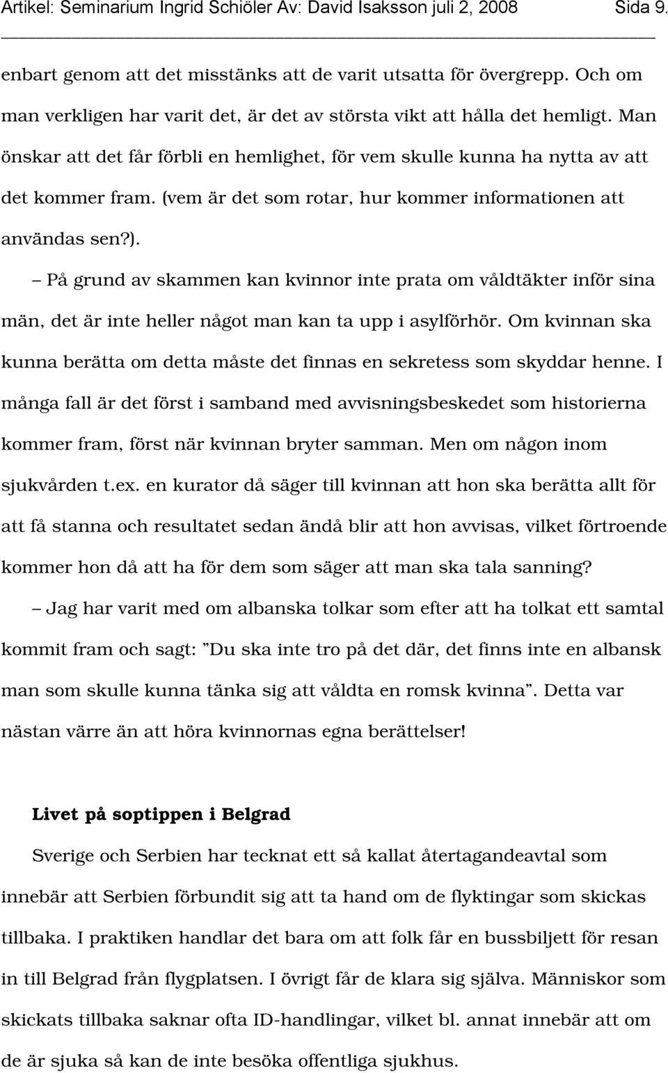 (vem är det som rotar, hur kommer informationen att användas sen?). På grund av skammen kan kvinnor inte prata om våldtäkter inför sina män, det är inte heller något man kan ta upp i asylförhör.