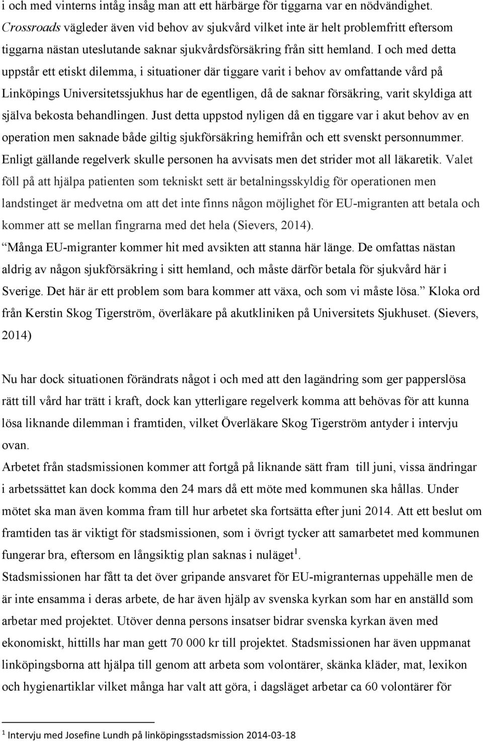 I och med detta uppstår ett etiskt dilemma, i situationer där tiggare varit i behov av omfattande vård på Linköpings Universitetssjukhus har de egentligen, då de saknar försäkring, varit skyldiga att