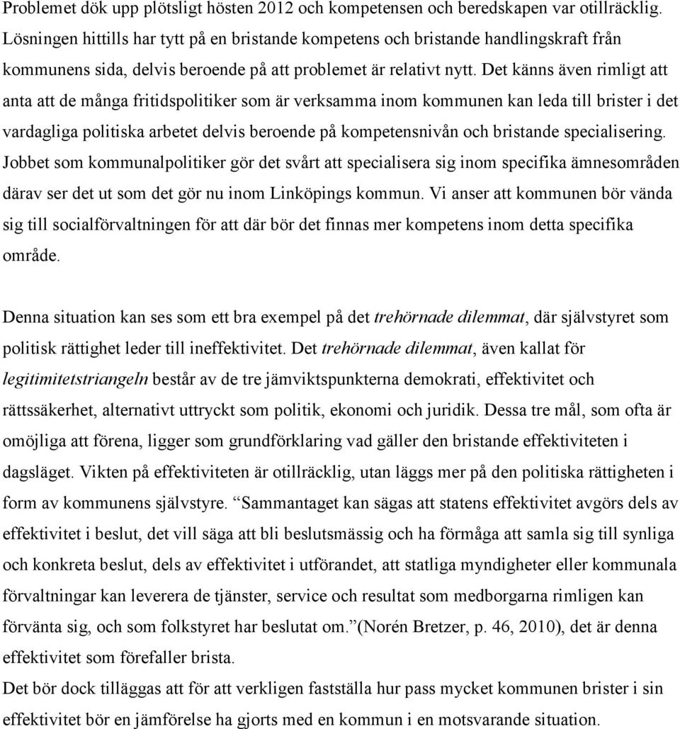 Det känns även rimligt att anta att de många fritidspolitiker som är verksamma inom kommunen kan leda till brister i det vardagliga politiska arbetet delvis beroende på kompetensnivån och bristande