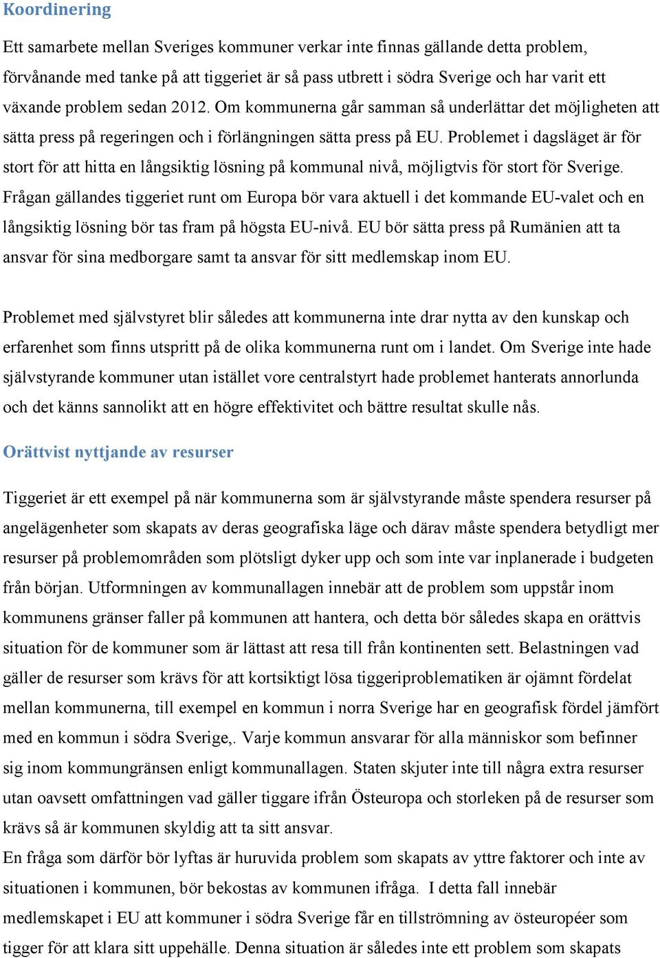 Problemet i dagsläget är för stort för att hitta en långsiktig lösning på kommunal nivå, möjligtvis för stort för Sverige.