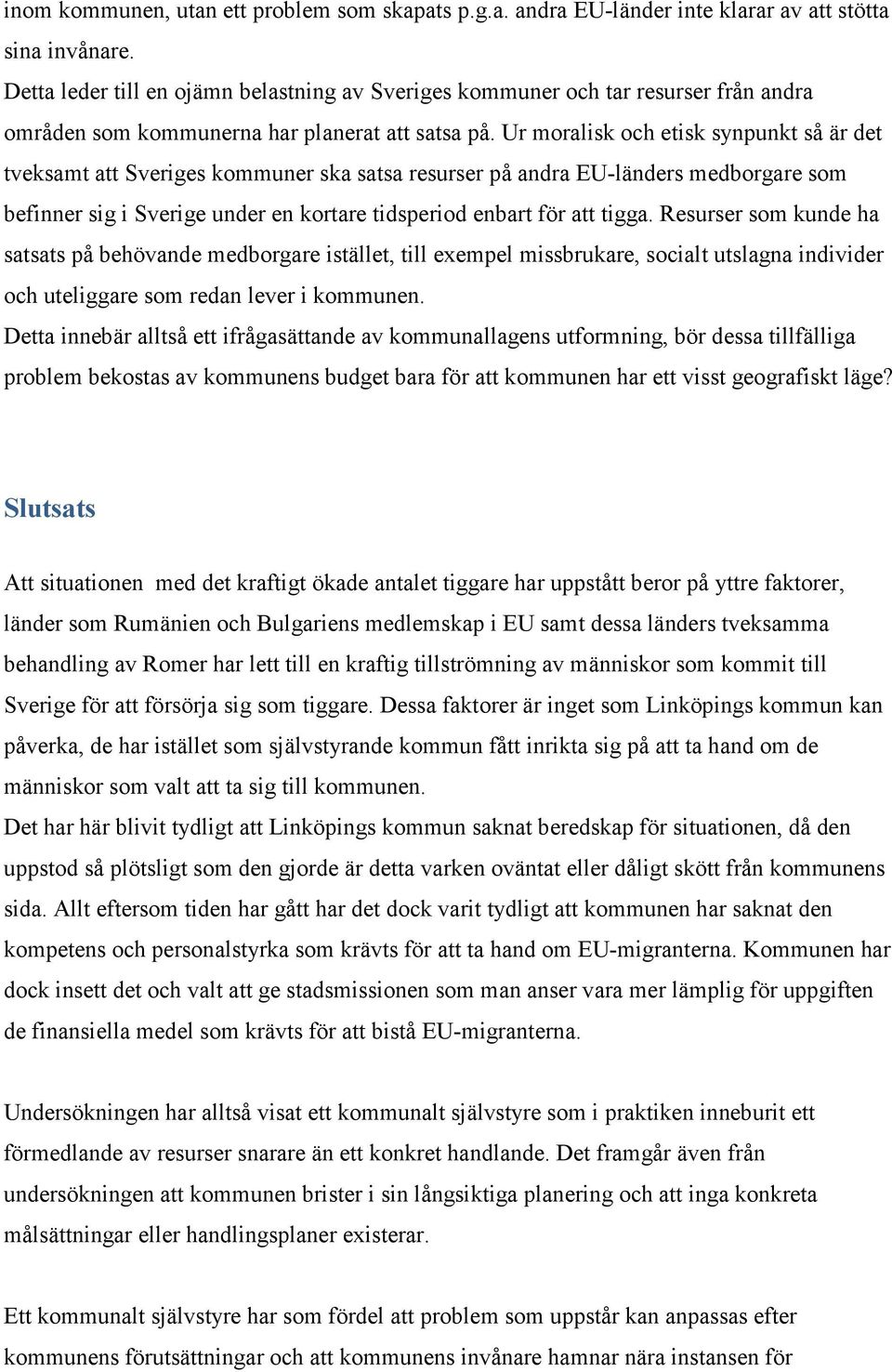 Ur moralisk och etisk synpunkt så är det tveksamt att Sveriges kommuner ska satsa resurser på andra EU-länders medborgare som befinner sig i Sverige under en kortare tidsperiod enbart för att tigga.