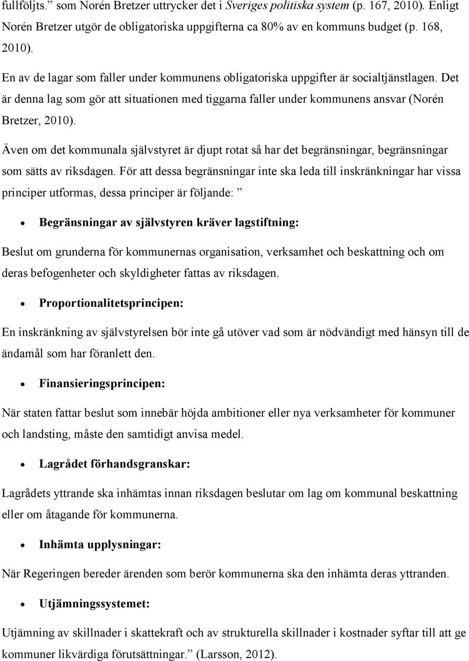 Även om det kommunala självstyret är djupt rotat så har det begränsningar, begränsningar som sätts av riksdagen.