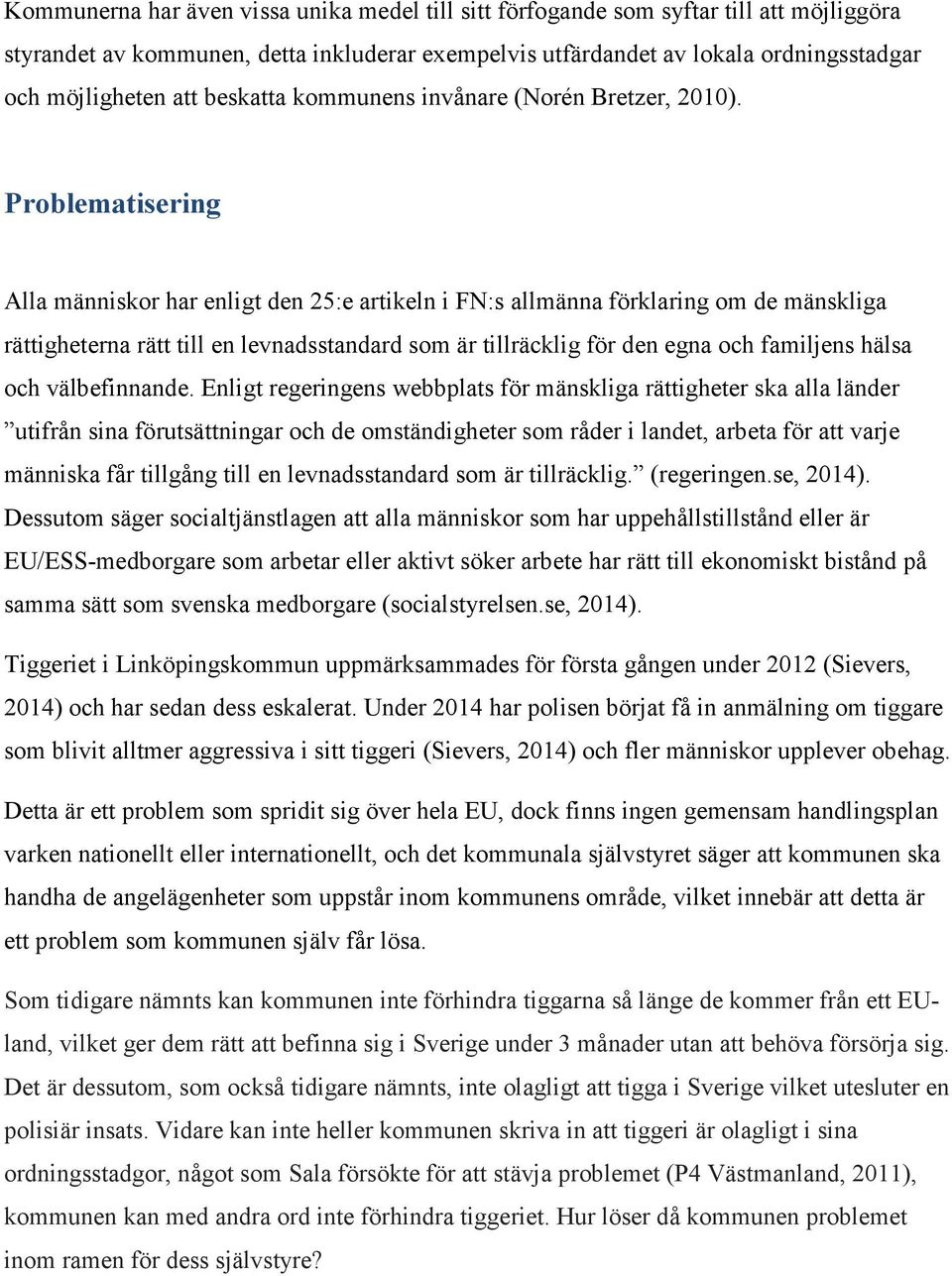 Problematisering Alla människor har enligt den 25:e artikeln i FN:s allmänna förklaring om de mänskliga rättigheterna rätt till en levnadsstandard som är tillräcklig för den egna och familjens hälsa