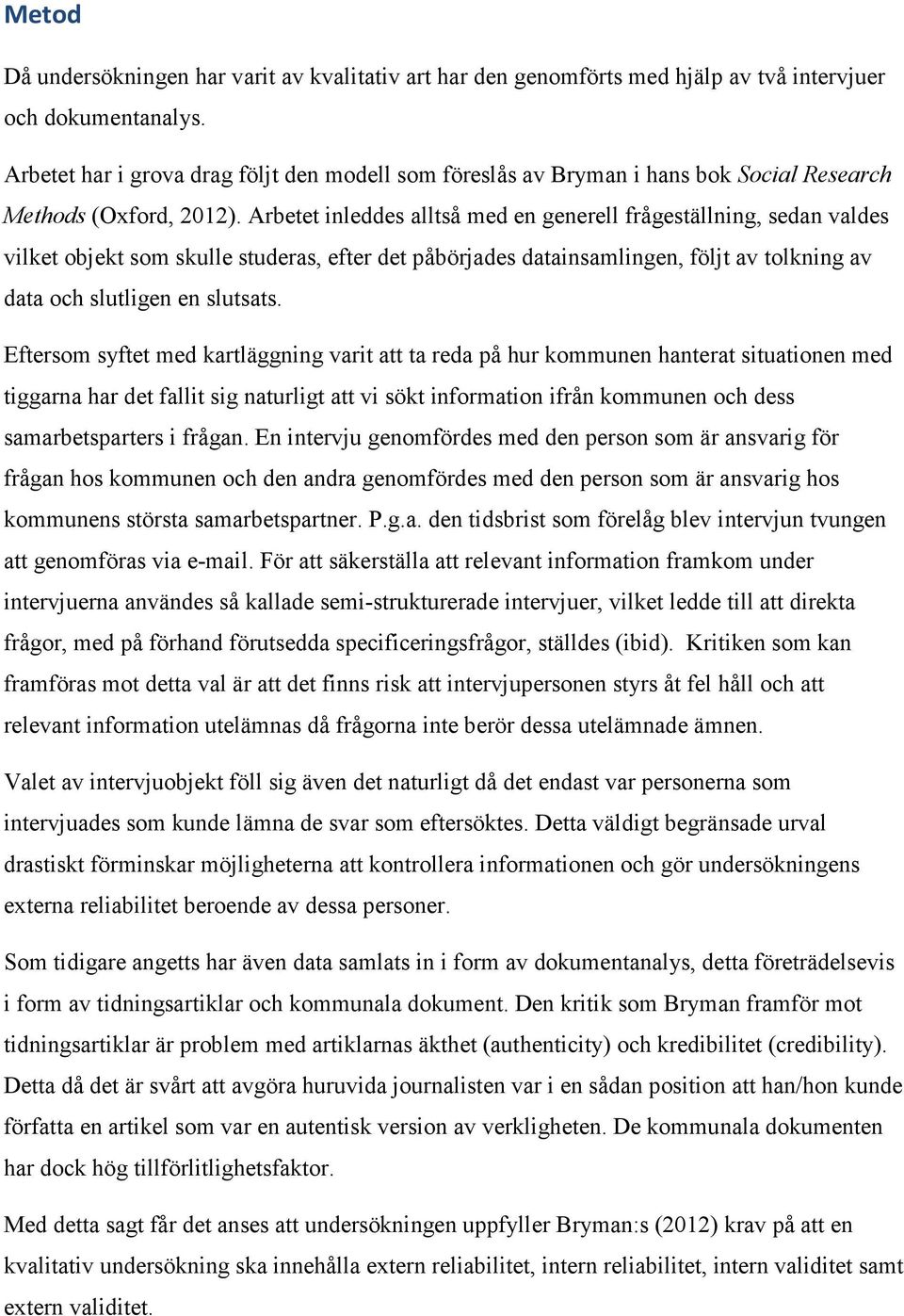 Arbetet inleddes alltså med en generell frågeställning, sedan valdes vilket objekt som skulle studeras, efter det påbörjades datainsamlingen, följt av tolkning av data och slutligen en slutsats.