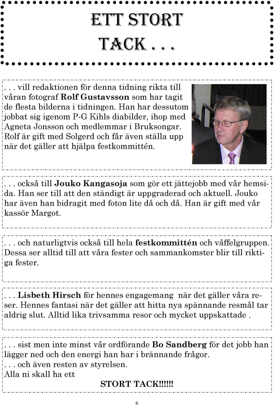 ... också till Jouko Kangasoja som gör ett jättejobb med vår hemsida. Han ser till att den ständigt är uppgraderad och aktuell. Jouko har även han bidragit med foton lite då och då.