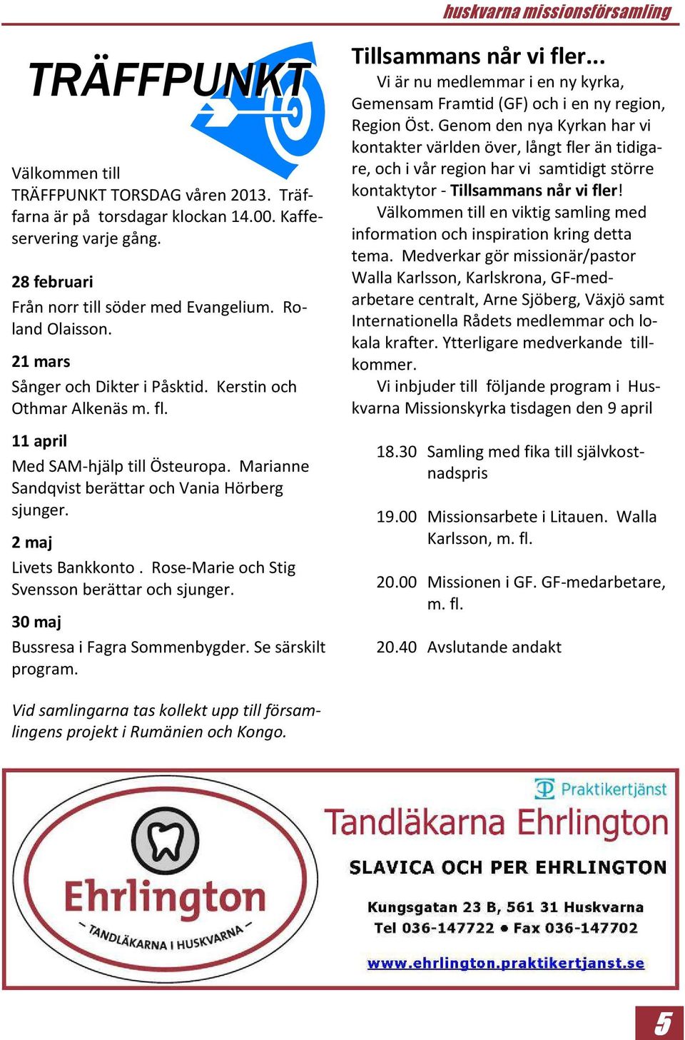 Rose-Marie och Stig Svensson berättar och sjunger. 30 maj Bussresa i Fagra Sommenbygder. Se särskilt program. Tillsammans når vi fler.