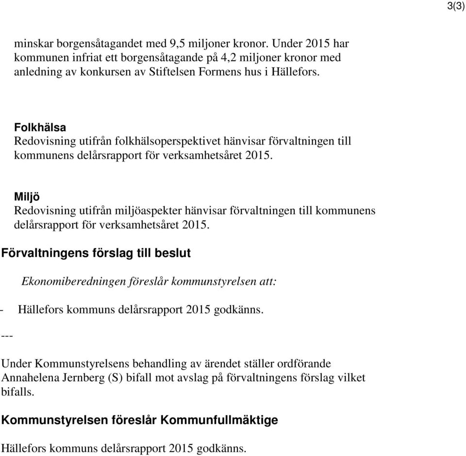 Miljö Redovisning utifrån miljöaspekter hänvisar förvaltningen till kommunens delårsrapport för verksamhetsåret 2015.