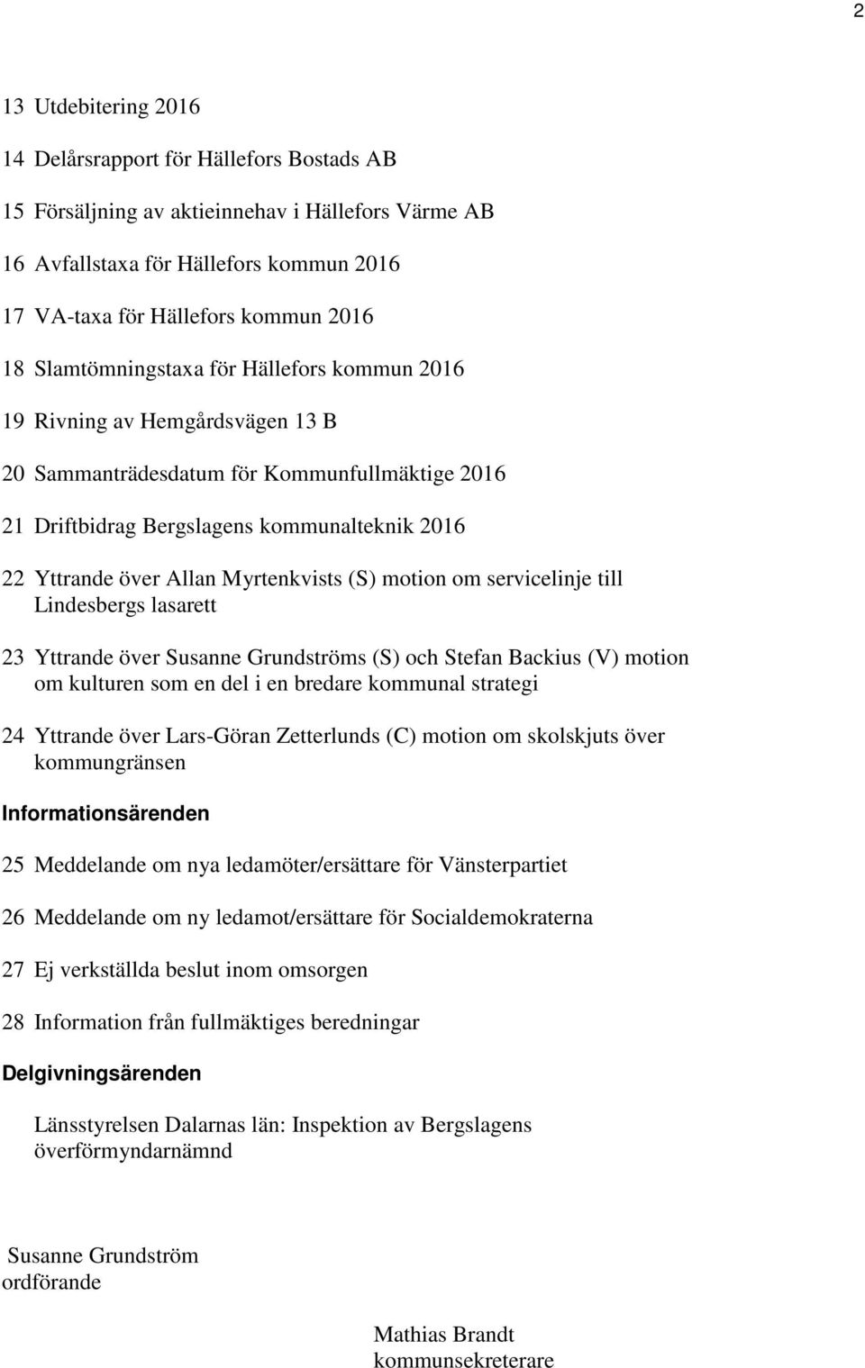 Myrtenkvists (S) motion om servicelinje till Lindesbergs lasarett 23 Yttrande över Susanne Grundströms (S) och Stefan Backius (V) motion om kulturen som en del i en bredare kommunal strategi 24