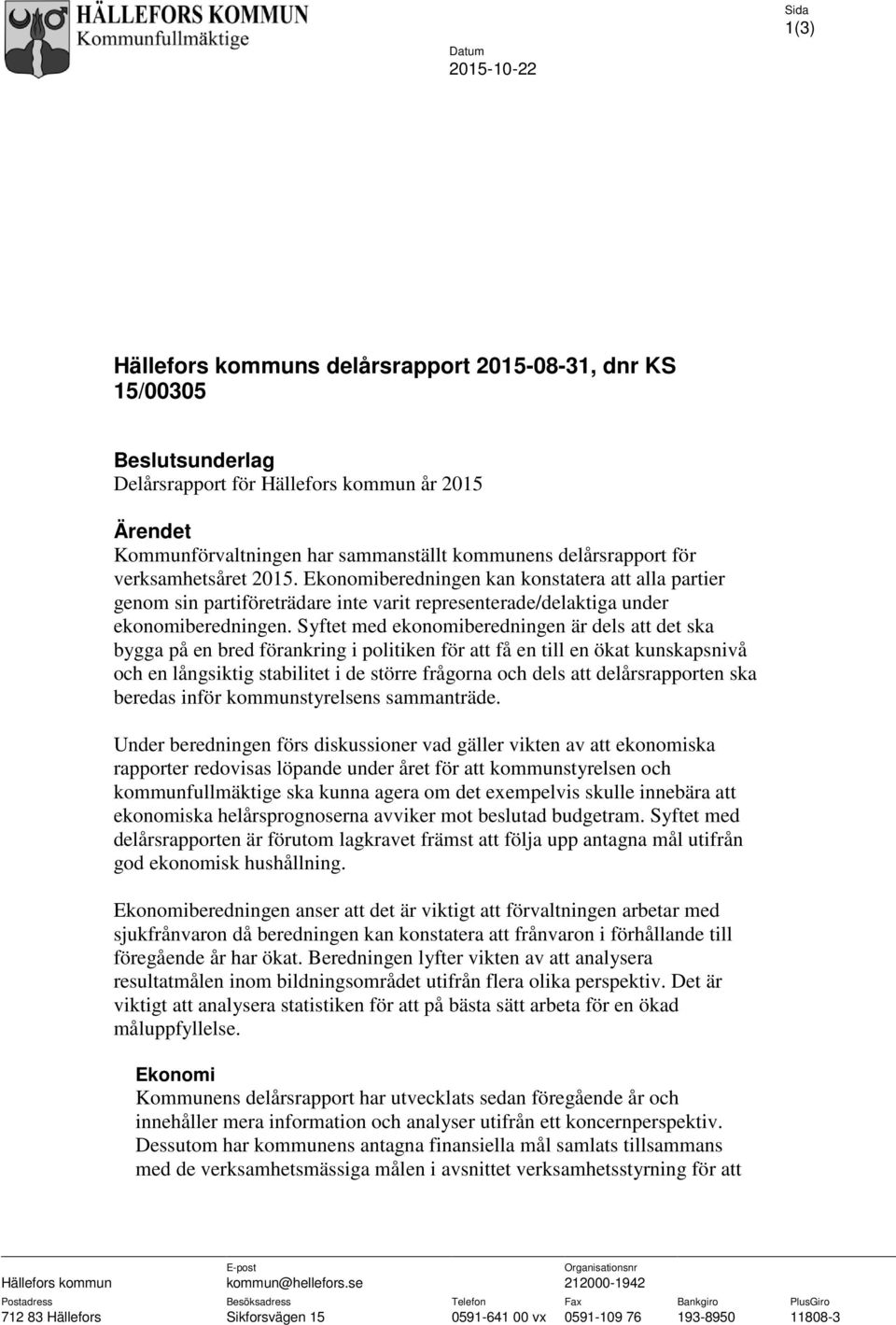 Syftet med ekonomiberedningen är dels att det ska bygga på en bred förankring i politiken för att få en till en ökat kunskapsnivå och en långsiktig stabilitet i de större frågorna och dels att