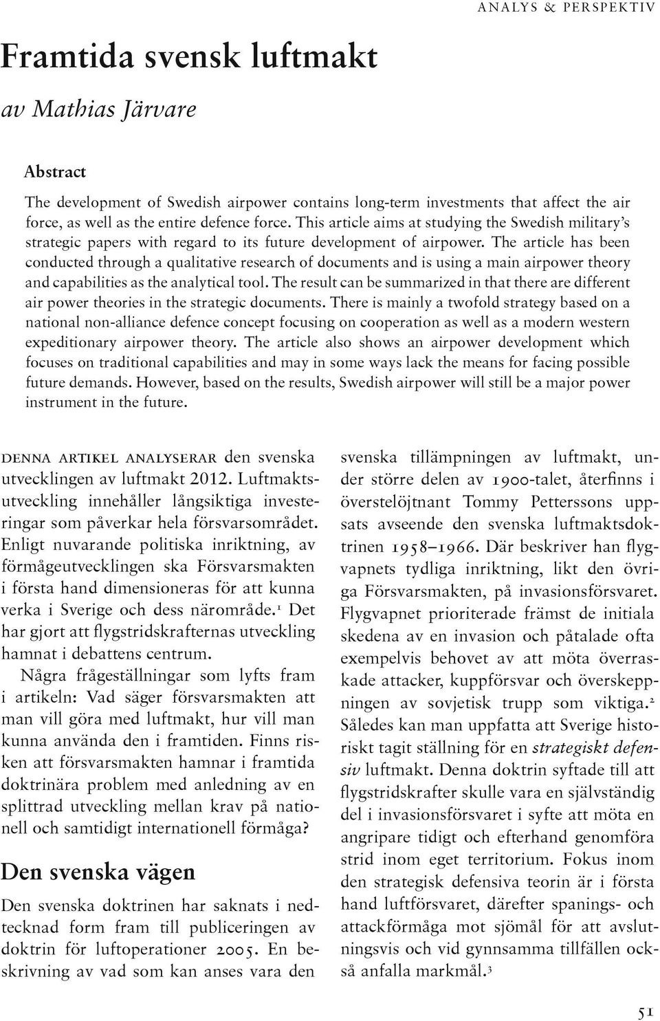 The article has been conducted through a qualitative research of documents and is using a main airpower theory and capabilities as the analytical tool.