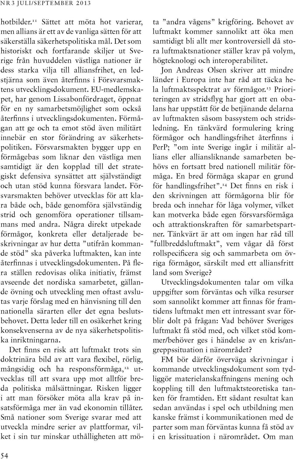 utvecklingsdokument. EU-medlemskapet, har genom Lissabonfördra get, öppnat för en ny samarbetsmöjlighet som ock så återfinns i utvecklingsdokumenten.