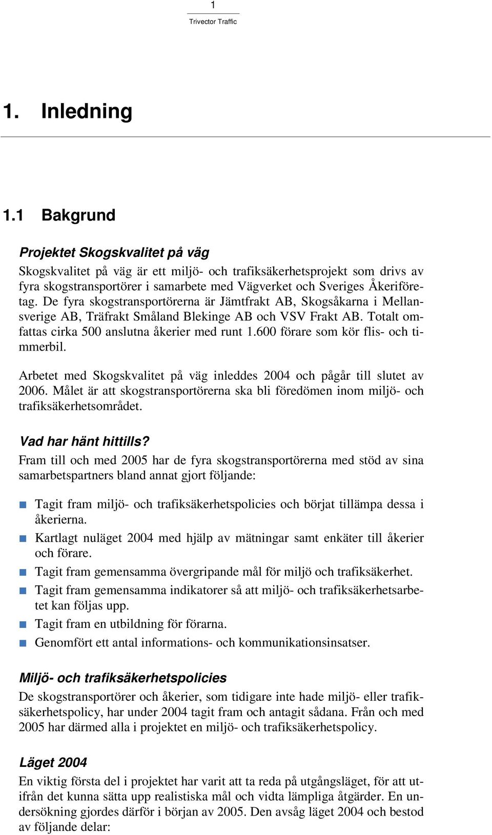 De fyra skogstransportörerna är Jämtfrakt AB, Skogsåkarna i Mellansverige AB, Träfrakt Småland Blekinge AB och VSV Frakt AB. Totalt omfattas cirka 500 anslutna åkerier med runt 1.