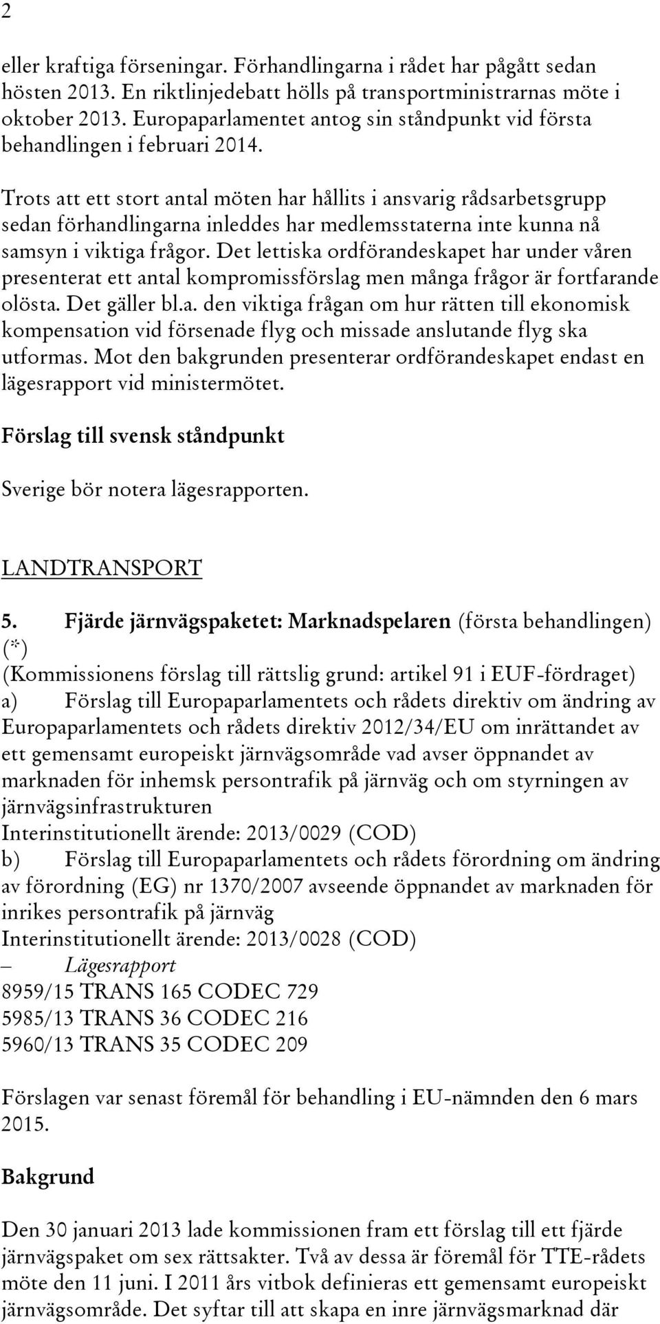 Trots att ett stort antal möten har hållits i ansvarig rådsarbetsgrupp sedan förhandlingarna inleddes har medlemsstaterna inte kunna nå samsyn i viktiga frågor.