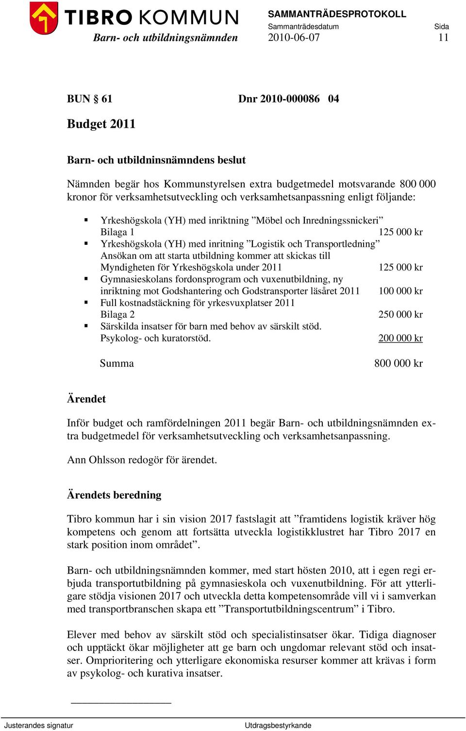 Transportledning Ansökan om att starta utbildning kommer att skickas till Myndigheten för Yrkeshögskola under 2011 125 000 kr Gymnasieskolans fordonsprogram och vuxenutbildning, ny inriktning mot