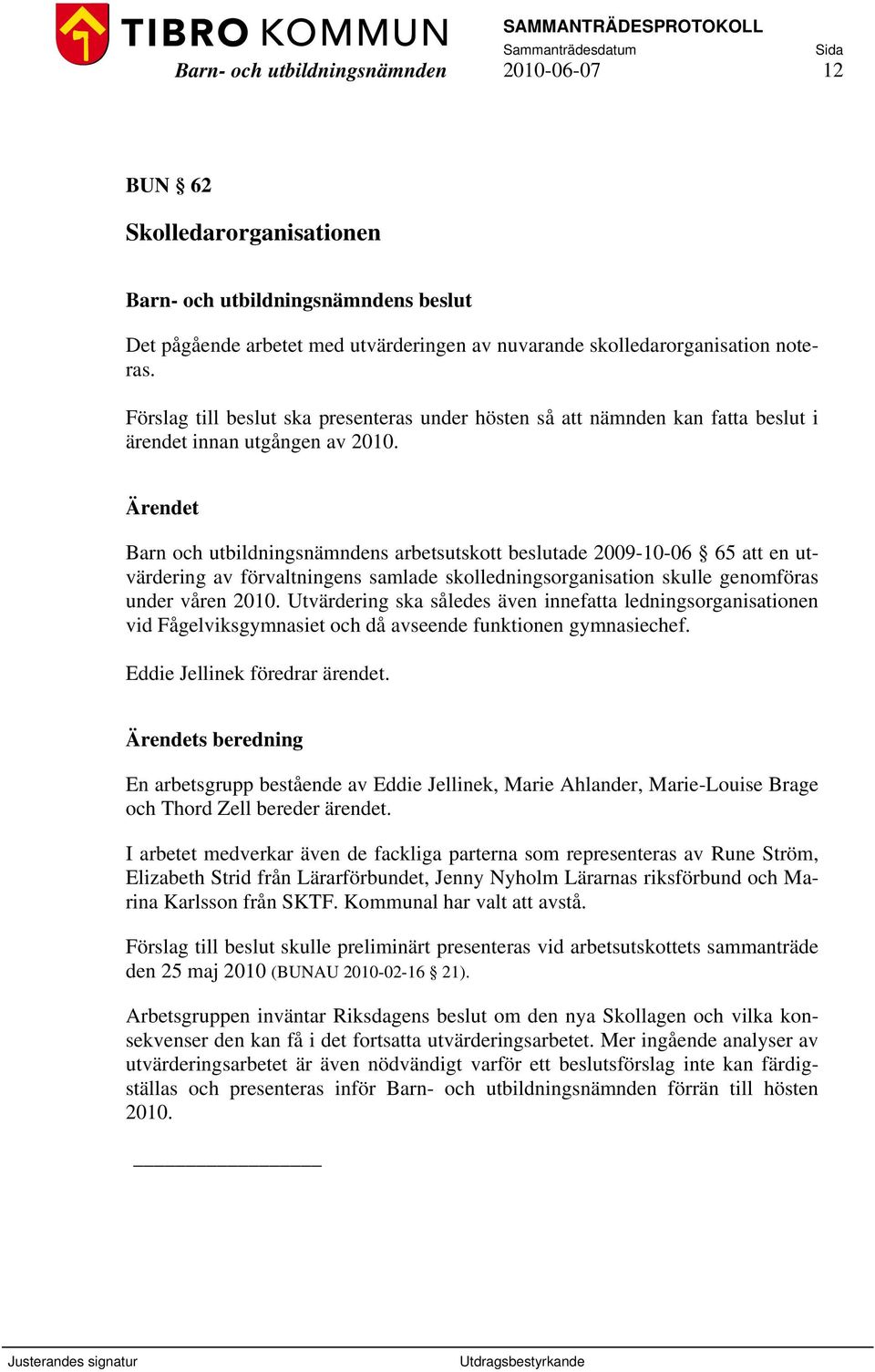 Barn och utbildningsnämndens arbetsutskott beslutade 2009-10-06 65 att en utvärdering av förvaltningens samlade skolledningsorganisation skulle genomföras under våren 2010.