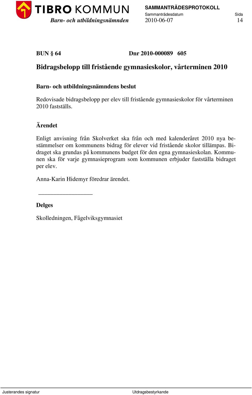 Enligt anvisning från Skolverket ska från och med kalenderåret 2010 nya bestämmelser om kommunens bidrag för elever vid fristående skolor tillämpas.