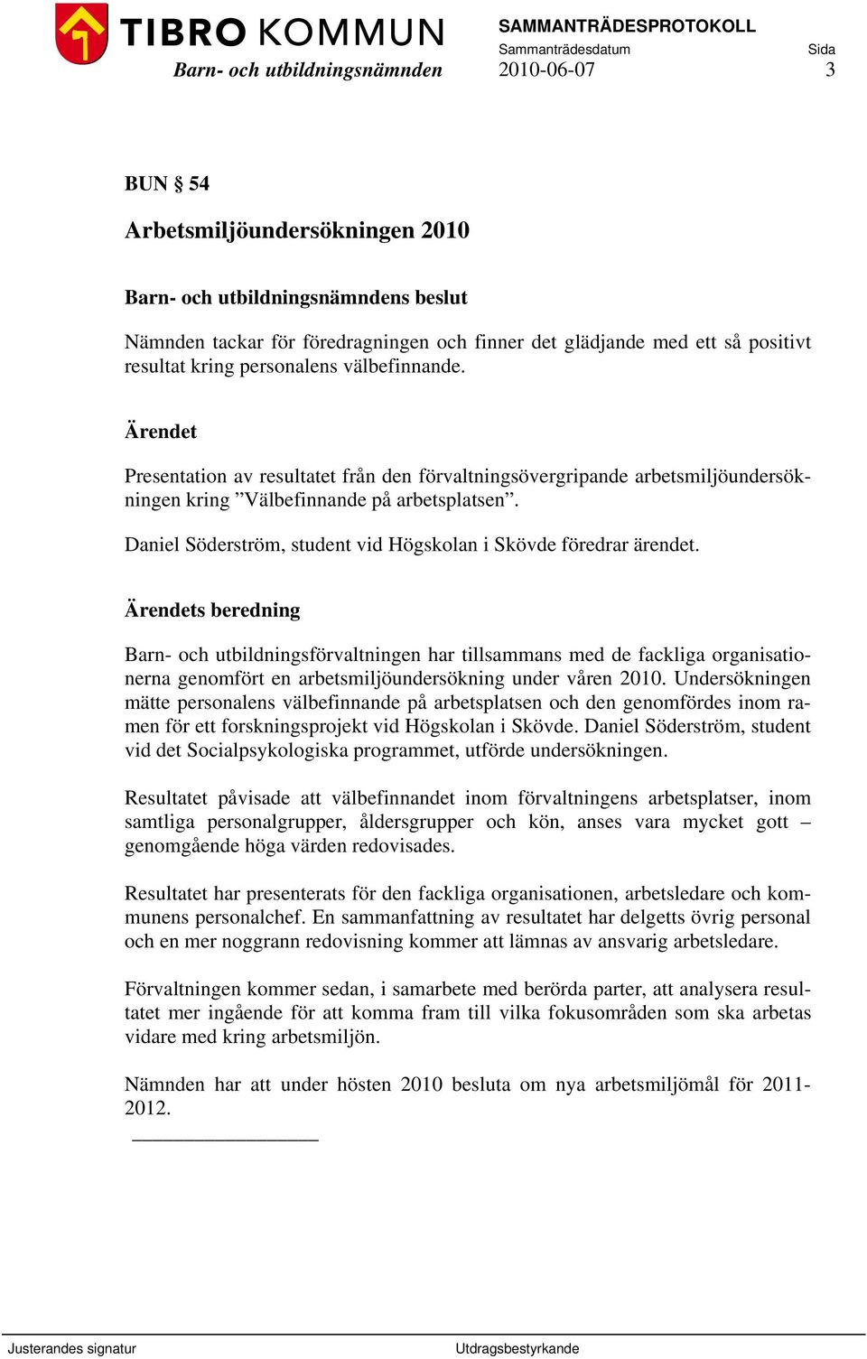 s beredning Barn- och utbildningsförvaltningen har tillsammans med de fackliga organisationerna genomfört en arbetsmiljöundersökning under våren 2010.