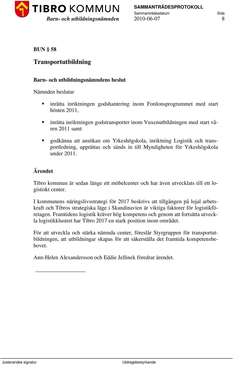 Yrkeshögskola under 2011. Tibro kommun är sedan länge ett möbelcenter och har även utvecklats till ett logistiskt center.