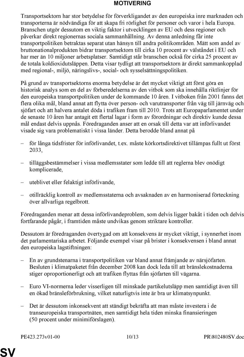 Av denna anledning får inte transportpolitiken betraktas separat utan hänsyn till andra politikområden.