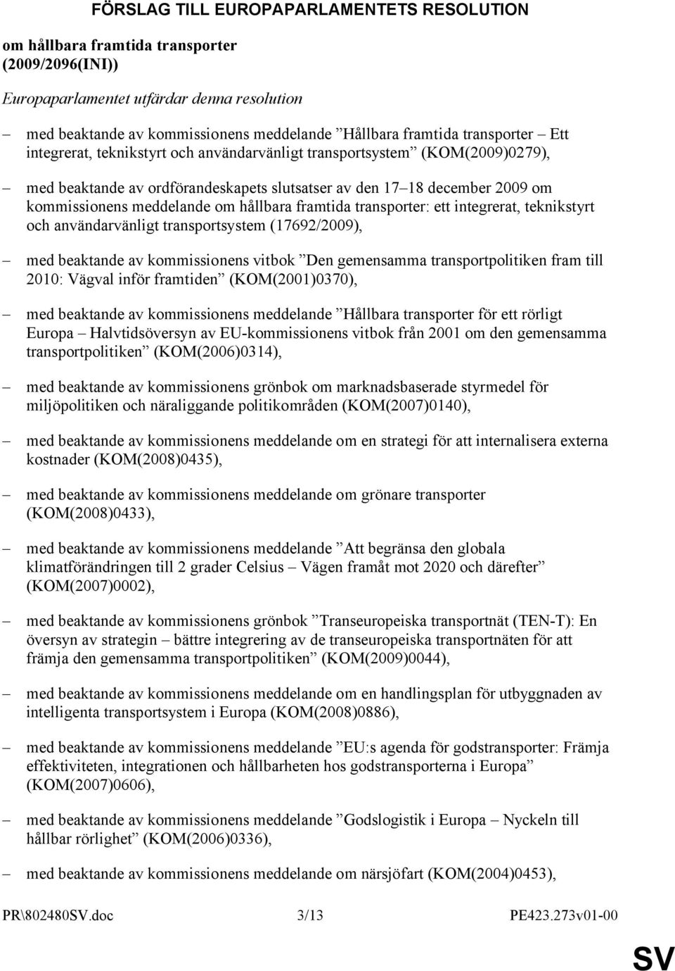 hållbara framtida transporter: ett integrerat, teknikstyrt och användarvänligt transportsystem (17692/2009), med beaktande av kommissionens vitbok Den gemensamma transportpolitiken fram till 2010: