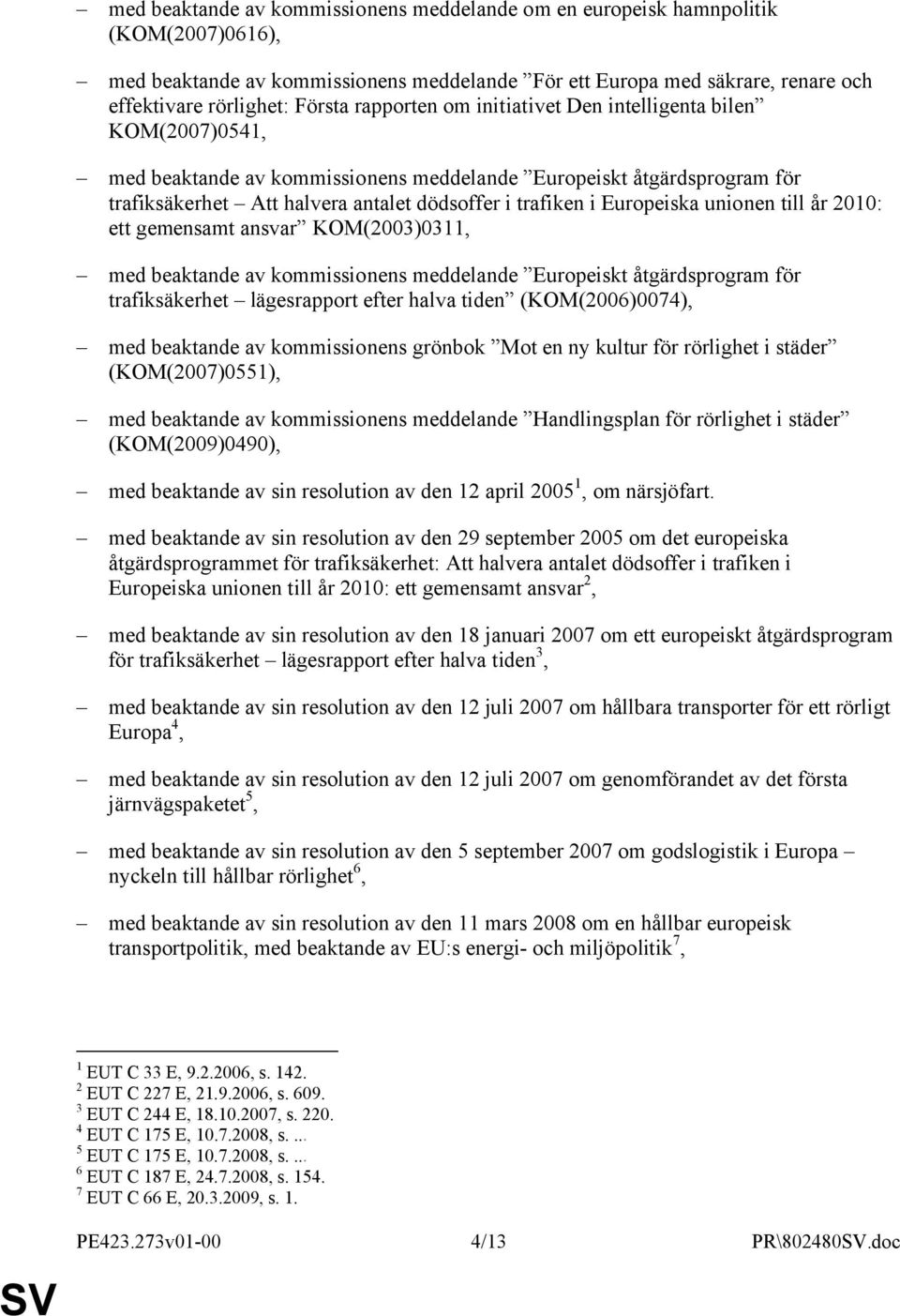 Europeiska unionen till år 2010: ett gemensamt ansvar KOM(2003)0311, med beaktande av kommissionens meddelande Europeiskt åtgärdsprogram för trafiksäkerhet lägesrapport efter halva tiden