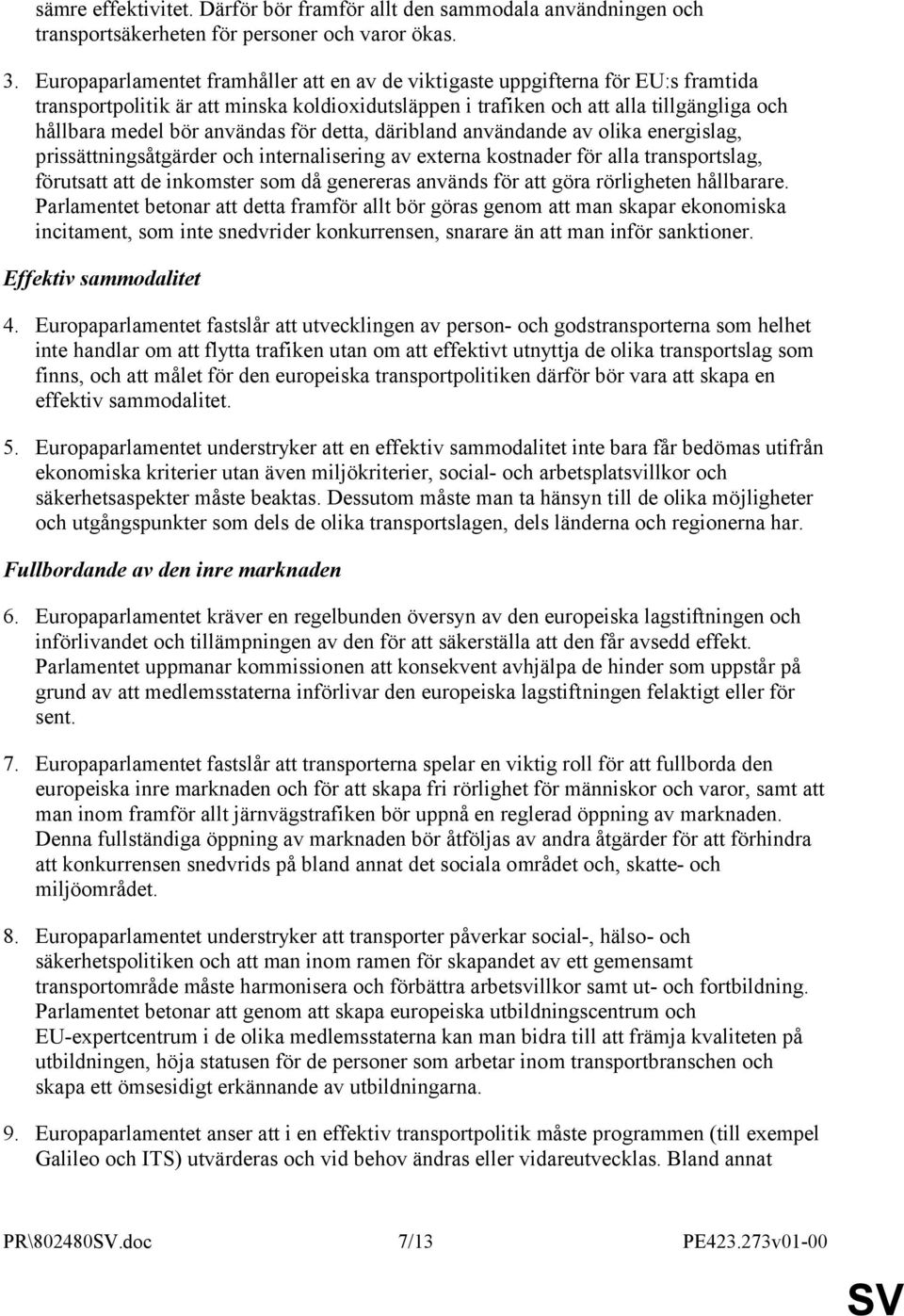 användas för detta, däribland användande av olika energislag, prissättningsåtgärder och internalisering av externa kostnader för alla transportslag, förutsatt att de inkomster som då genereras