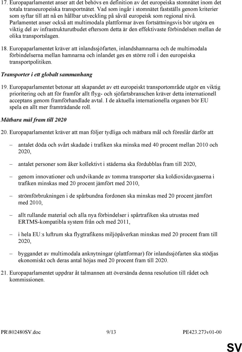 Parlamentet anser också att multimodala plattformar även fortsättningsvis bör utgöra en viktig del av infrastrukturutbudet eftersom detta är den effektivaste förbindelsen mellan de olika